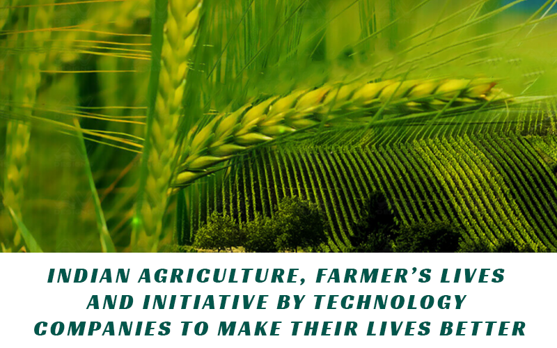 Indian Agriculture, farmer’s Lives and initiative by technology companies to make their lives Better